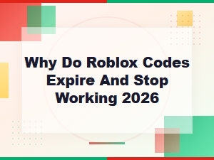 Why Do Roblox Codes Expire and Stop Working – 2026 Expired Codes Explained